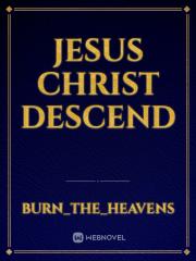 JESUS CHRIST DESCEND